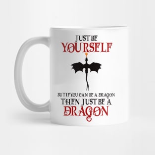 Just be yourself but if you can be a dragon then just be a dragon Mug